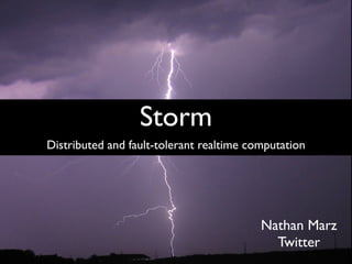 Nathan Marz
Twitter
Distributed and fault-tolerant realtime computation
Storm
 