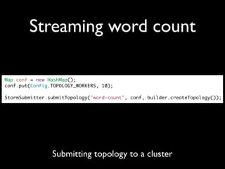 Streaming word count
Submitting topology to a cluster
 