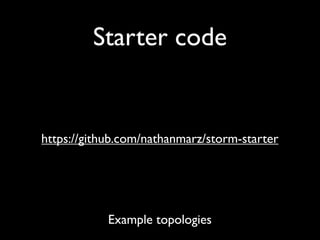 Starter code
https://github.com/nathanmarz/storm-starter
Example topologies
 