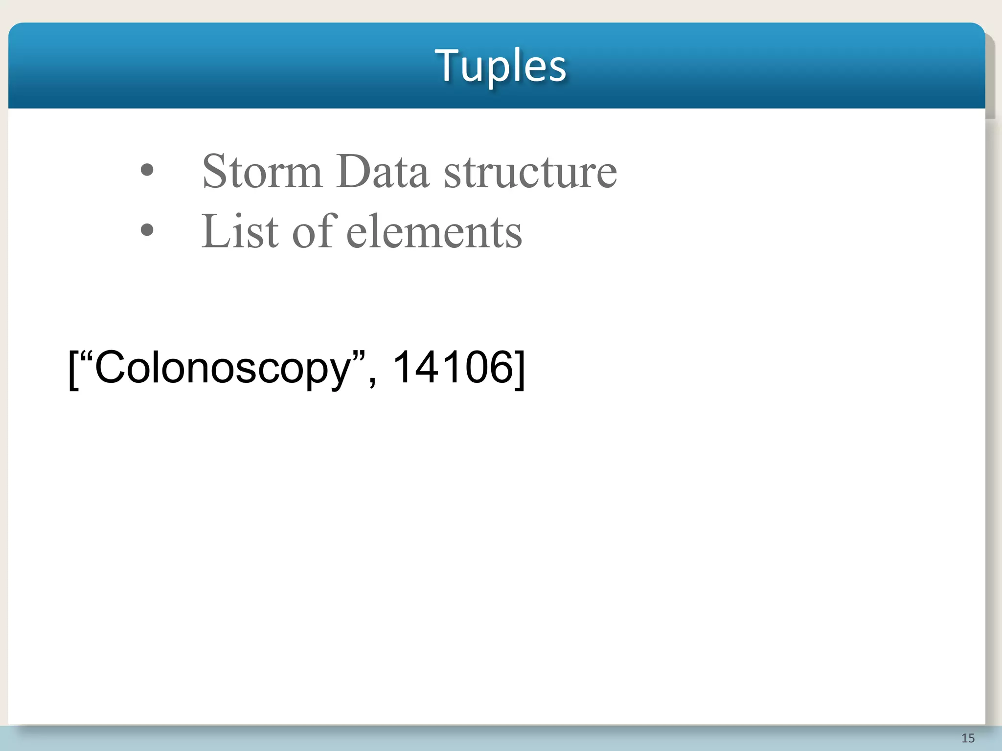 15
Tuples
[“Colonoscopy”, 14106]
• Storm Data structure
• List of elements
 