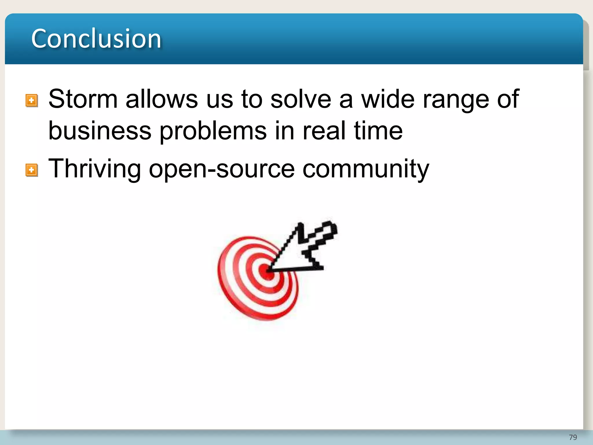 79
Conclusion
Storm allows us to solve a wide range of
business problems in real time
Thriving open-source community
 