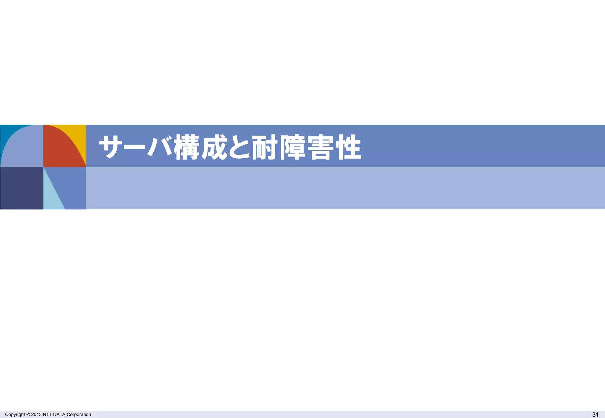 Copyright © 2013 NTT DATA Corporation 31
サーバ構成と耐障害性
 