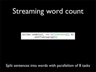 Streaming word count




Split sentences into words with parallelism of 8 tasks
 