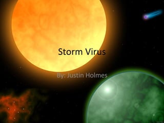 Storm Virus By: Justin Holmes 