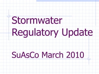 Stormwater Regulatory Update SuAsCo March 2010 