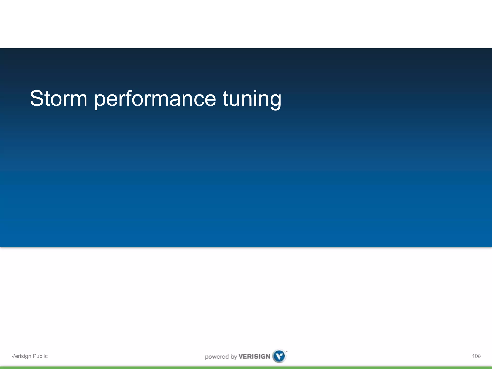 Storm performance tuning 
Verisign Public 
108 
 