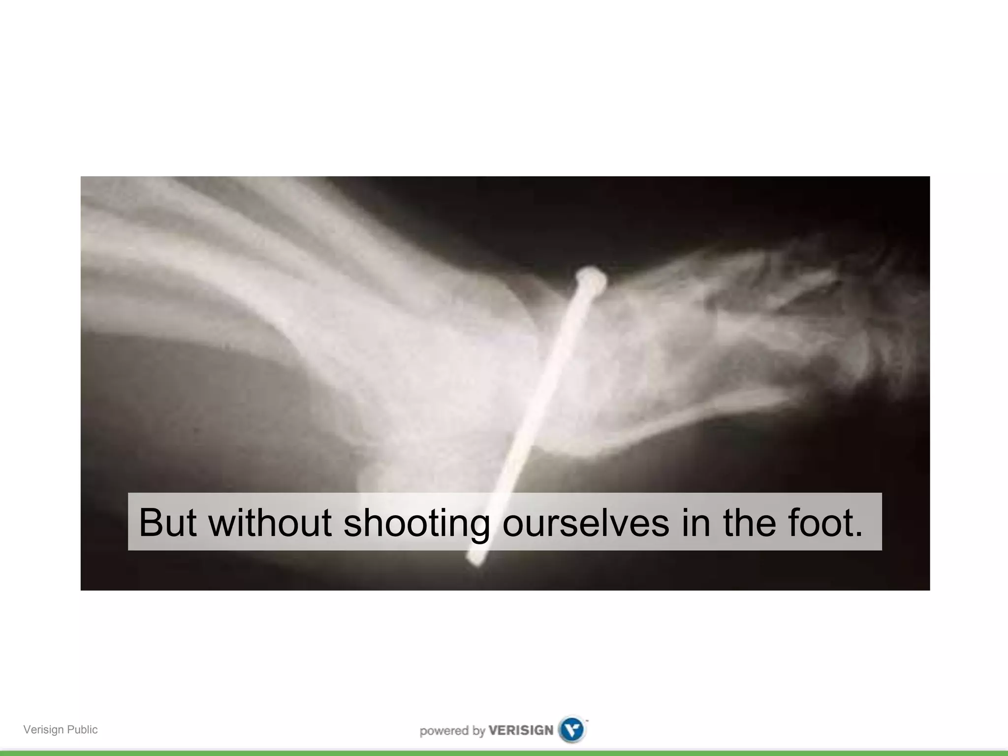 Verisign Public 
But without shooting ourselves in the foot. 
 