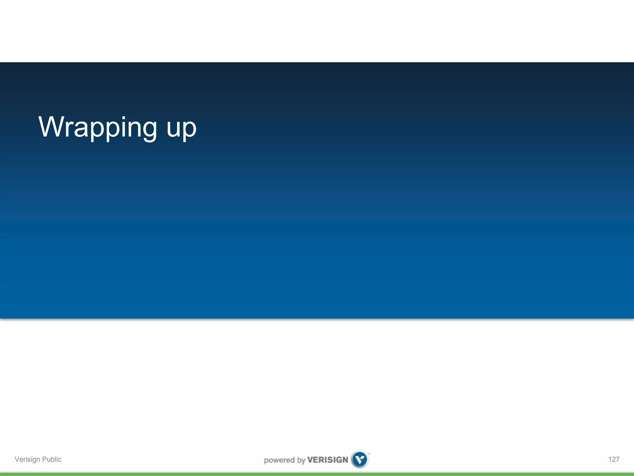 Wrapping up 
Verisign Public 
127 
 