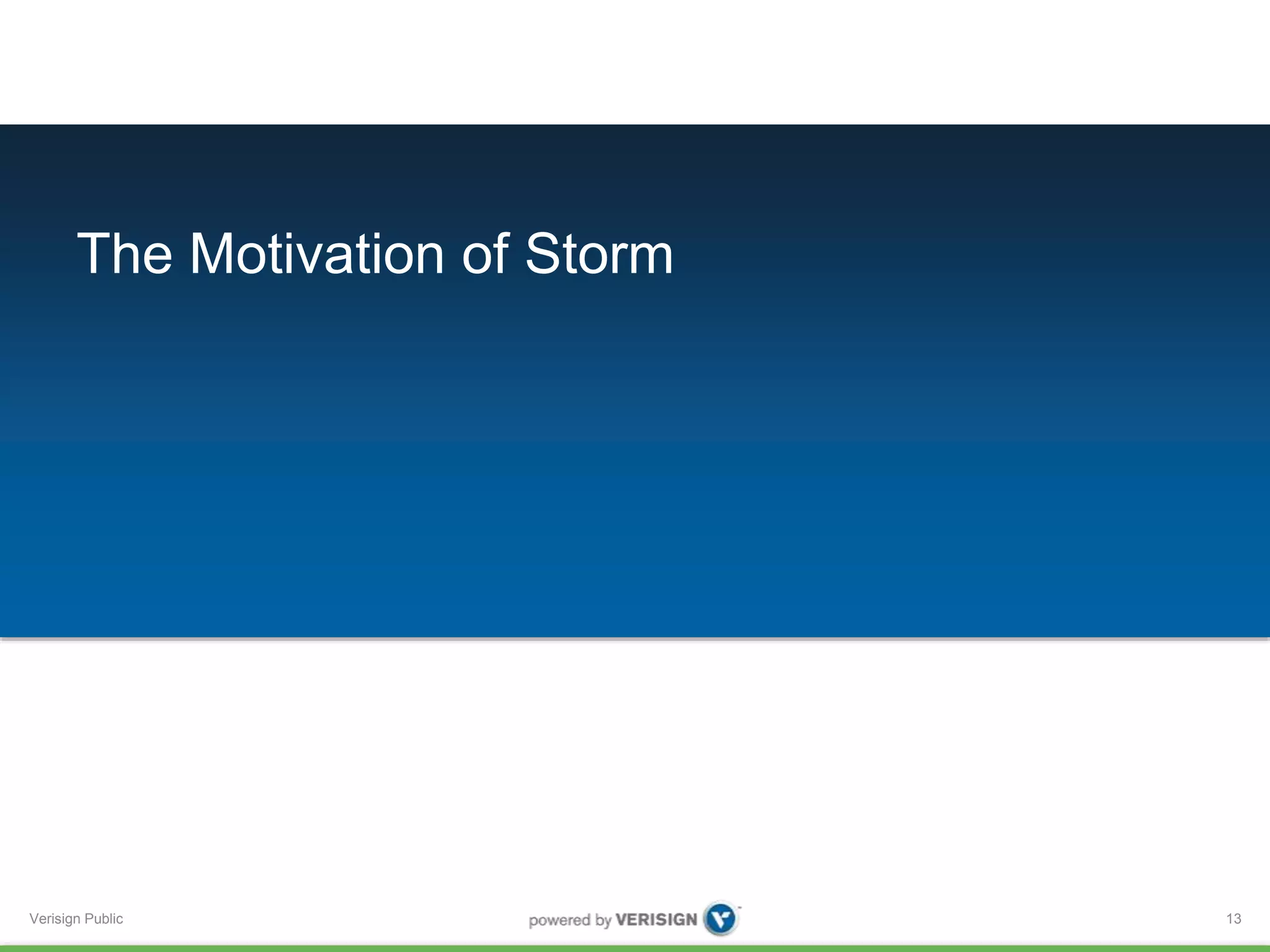The Motivation of Storm 
Verisign Public 
13 
 