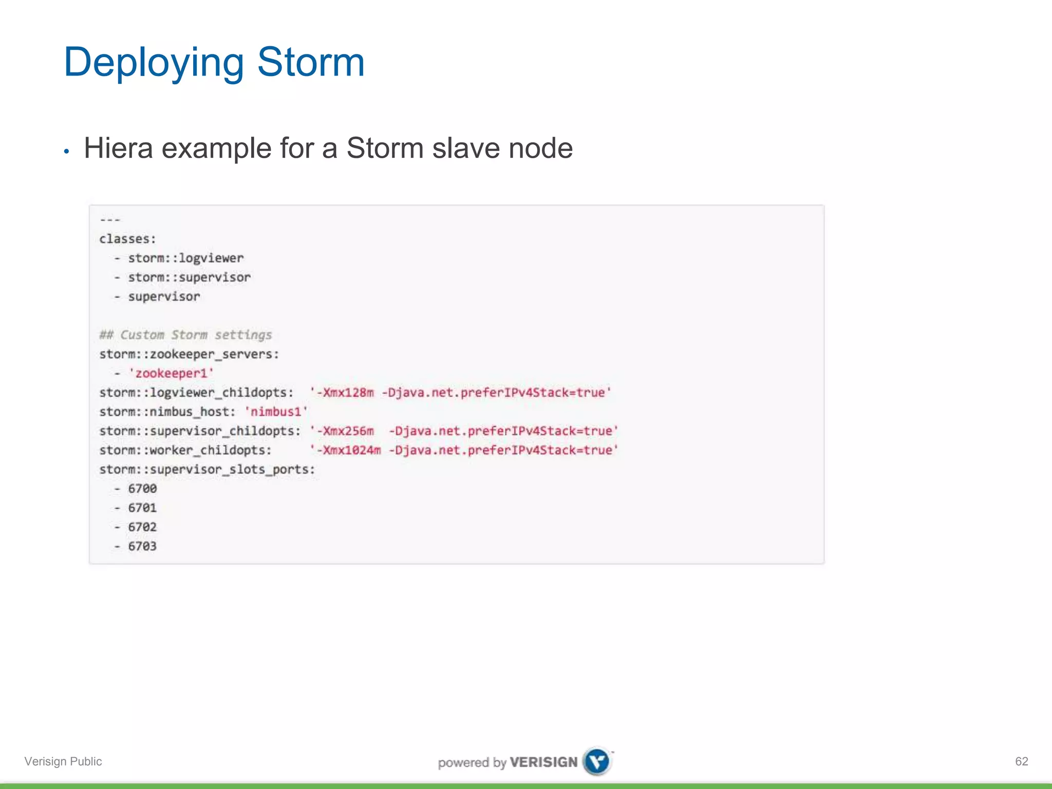 Deploying Storm 
• Hiera example for a Storm slave node 
Verisign Public 
62 
 