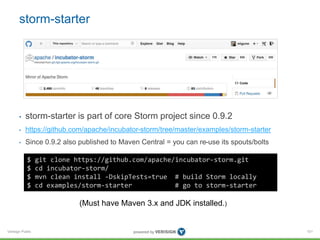 storm-starter 
• storm-starter is part of core Storm project since 0.9.2 
• https://github.com/apache/incubator-storm/tree...
