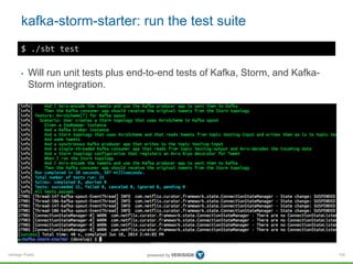 kafka-storm-starter: run the test suite 
Verisign Public 
105 
$ ./sbt test 
• Will run unit tests plus end-to-end tests o...