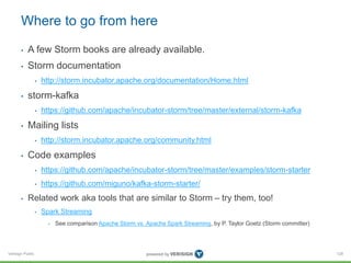 Where to go from here 
• A few Storm books are already available. 
• Storm documentation 
Verisign Public 
• http://storm....