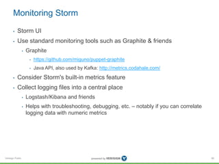 Monitoring Storm 
• Storm UI 
• Use standard monitoring tools such as Graphite & friends 
Verisign Public 
• Graphite 
• h...