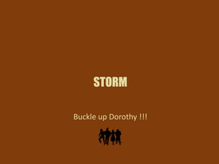 STORM
Buckle up Dorothy !!!
 