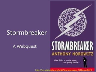 Stormbreaker A Webquest http://en.wikipedia.org/wiki/Stormbreaker_%28novel%29 