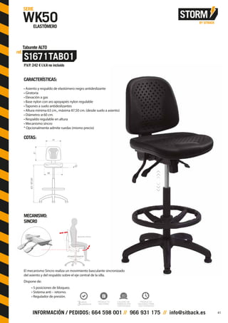 CARACTERÍSTICAS:
• Asiento y respaldo de elastómero negro antideslizante
• Giratoria
• Elevación a gas
• Base nylon con aro apoyapiés nylon regulable
• Tapones a suelo antideslizantes
• Altura mínima 63 cm., máxima 87,50 cm. (desde suelo a asiento)
• Diámetro: ø 60 cm.
• Respaldo regulable en altura
• Mecanismo sincro
* Opcionalmente admite ruedas (mismo precio)
COTAS:
MECANISMO:
SINCRO
El mecanismo Sincro realiza un movimiento basculante sincronizado
del asiento y del respaldo sobre el eje central de la silla.
Dispone de:
• 5 posiciones de bloqueo.
• Sistema anti – retorno.
• Regulador de presión.
41
48
37
45
63/87,50
41
 