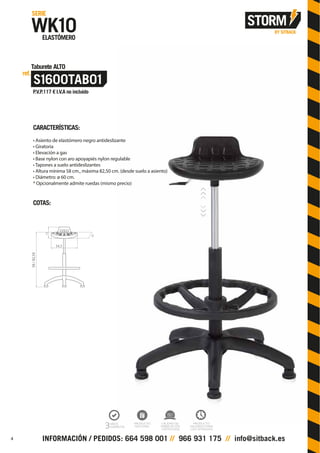 CARACTERÍSTICAS:
• Asiento de elastómero negro antideslizante
• Giratoria
• Elevación a gas
• Base nylon con aro apoyapiés nylon regulable
• Tapones a suelo antideslizantes
• Altura mínima 58 cm., máxima 82,50 cm. (desde suelo a asiento)
• Diámetro: ø 60 cm.
* Opcionalmente admite ruedas (mismo precio)
COTAS:
S1600TAB01
ref.
Taburete ALTO
P.V.P.117 € I.V.A no incluido
34,5
15
33
58/82,50
4
 