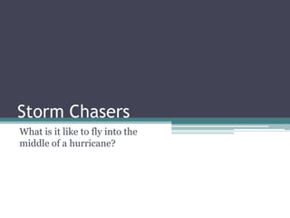 Storm Chasers What is it like to fly into the middle of a hurricane? 