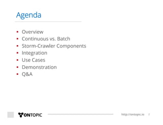 http://ontopic.io
§  Overview
§  Continuous vs. Batch
§  Storm-Crawler Components
§  Integration
§  Use Cases
§  Demonstration
§  Q&A
2
Agenda
 