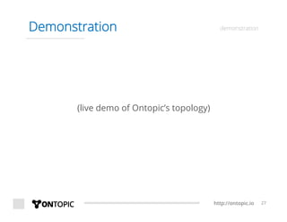http://ontopic.io 27
Demonstration demonstration
(live demo of Ontopic’s topology)
 