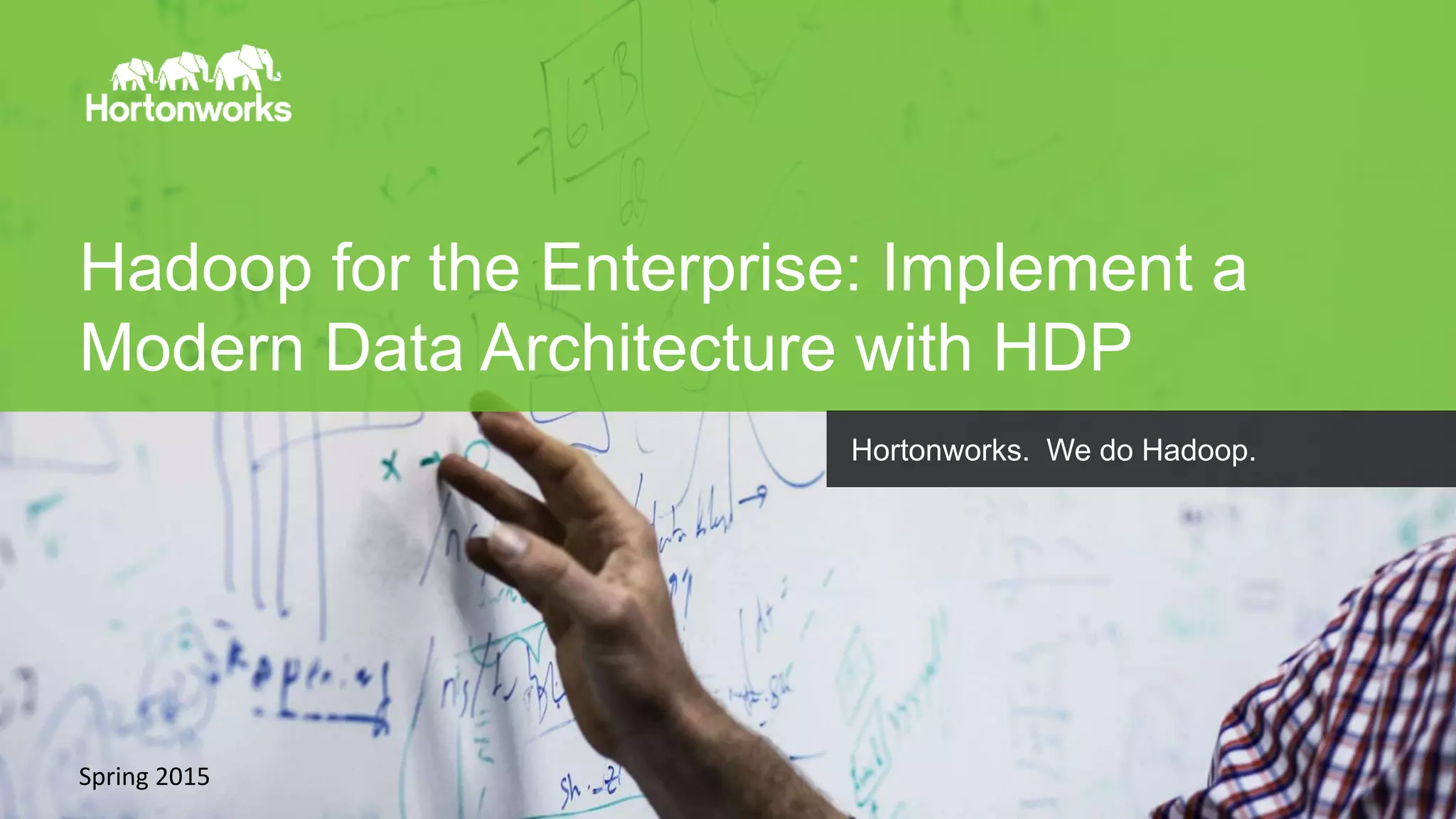 Page8 © Hortonworks Inc. 2011 – 2014. All Rights Reserved
Hadoop for the Enterprise: Implement a
Modern Data Architecture with HDP
Spring 2015
Hortonworks. We do Hadoop.
 