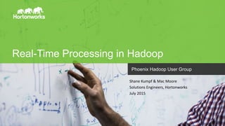 Page1 © Hortonworks Inc. 2011 – 2014. All Rights Reserved
Real-Time Processing in Hadoop
Phoenix Hadoop User Group
Shane Kumpf & Mac Moore
Solutions Engineers, Hortonworks
July 2015
 