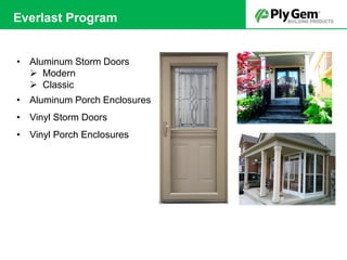 • Aluminum Storm Doors
 Modern
 Classic
• Aluminum Porch Enclosures
• Vinyl Storm Doors
• Vinyl Porch Enclosures
Everlast Program
 