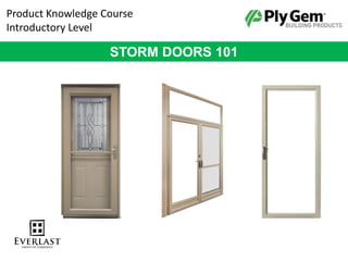 Product Knowledge Course
Introductory Level
STORM DOORS 101
 