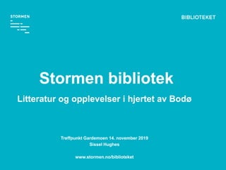 Stormen bibliotek
Litteratur og opplevelser i hjertet av Bodø
Treffpunkt Gardemoen 14. november 2019
Sissel Hughes
www.stormen.no/biblioteket
 