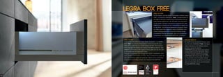 UNE IDEE PARFAITE
Un système box qui préserve le tiroir idéal –
ainsi fut créé LEGRABOX"free". Une ligne
claire et épurée qui fut d’ailleurs récom-
pensée à plusieurs reprises.
LEGRABOX est aussi divers que varié et
s’adapte dans tous les domaines. Grâce
à un tout nouveau système de guidage,
LEGRABOX offre encore plus de confort
au mouvement. Une conception simple
avec une excellente qualité de mouvement,
grâce à l’association de la synchronisation
et le BLUMOTION intégré.
IDEAL AS IDEA
A box system that allows for ideal drawer movement – so LEGRA-
BOX "free" was formed. Characteristic of the look are the clean
lines with accent lines as a central design element. The reduced
form language has already won several international awards. LEG-
RABOX is as diverse as the subject of living itself and can be used
for all residential and application areas.
Through a completely new management system LEGRABOX offers
even greater comfort while in motion. This is achieved by simple de-
sign with excellent quality of movement, thanks to the combination
of synchronized floating runners and integrated BLUMOTION.
LEGRA BOX FREEIDEAL ALS IDEE
Ein Box-System, das den idealen Schubkasten entstehen lassen
sollte – so entstand LEGRABOX "free". Charakteristisch für
die Optik ist die klare Linienführung mit Akzentlinien als zen-
trales Gestaltungselement. Die reduzierte Formensprache
wurde bereits mehrfach international ausgezeichnet. LEG-
RABOX ist so vielseitig wie das Thema Wohnen selbst und
für alle Wohn- und Anwendungsbereiche einsetzbar. Durch
ein völlig neues Führungssystem bietet LEGRABOX noch
höheren Bewegungskomfort. Somit wird schlichtes Design
mit exzellenter Bewegungsqualität, dank synchronisiertem
Schwebelauf und integrierter BLUMOTION, kombiniert.
64
 