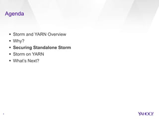 Agenda
9
 Storm and YARN Overview
 Why?
 Securing Standalone Storm
 Storm on YARN
 What’s Next?
 