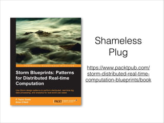 Shameless
Plug
https://www.packtpub.com/
storm-distributed-real-time-
computation-blueprints/book
 