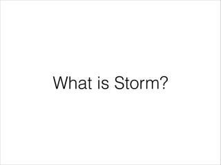 What is Storm?
 