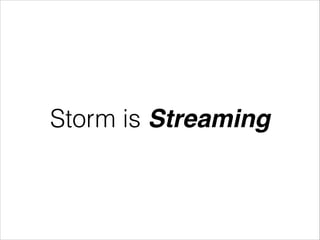 Storm is Streaming
 