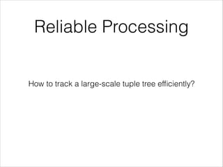 Reliable Processing
How to track a large-scale tuple tree efﬁciently?
 