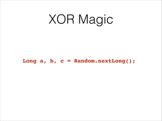 XOR Magic
Long a, b, c = Random.nextLong();
 
