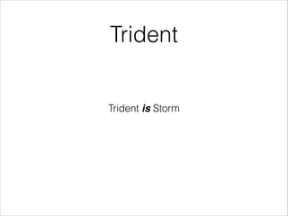Trident
Trident is Storm
 