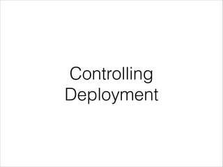 Controlling
Deployment
 