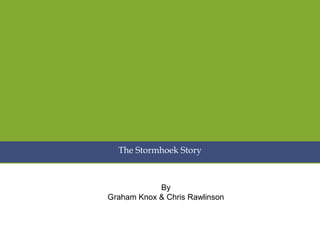 The Stormhoek Story
By
Graham Knox & Chris Rawlinson
 
