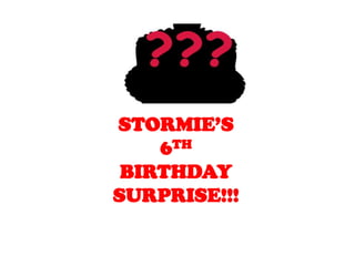 STORMIE’S
    6TH
 BIRTHDAY
SURPRISE!!!
 