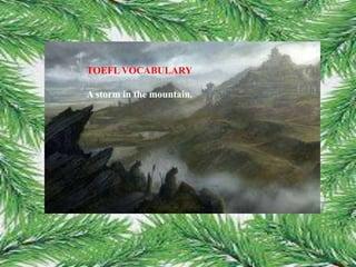 TOEFL VOCABULARY
A storm in the mountain.
 