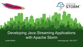 Page1
Developing Java Streaming Applications
with Apache Storm
Lester Martin www.ajug.org - Nov 2017
 