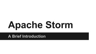 Apache Storm 
A Brief Introduction 
 
