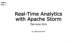 Real-Time Analytics
with Apache Storm
Tae-woo Kim
tu_k@naver.com
1
 