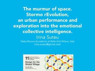 The murmur of space.
Stormo rEvolution,
an urban performance and
exploration into the emotional
collective intelligence.
Irina Suteu
Naba (Nuova Accademia di Belle Arti) Milano, Italy
irina.suteu@gmail.com
 