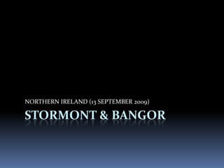 NORTHERN IRELAND (13 SEPTEMBER 2009)

STORMONT & BANGOR
 