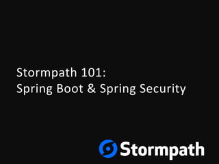 Stormpath 101:
Spring Boot & Spring Security
 