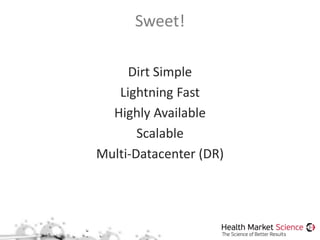 Sweet!
Dirt Simple
Lightning Fast
Highly Available
Scalable
Multi-Datacenter (DR)
 