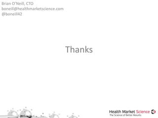 Thanks
Brian O’Neill, CTO
boneill@healthmarketscience.com
@boneill42
 